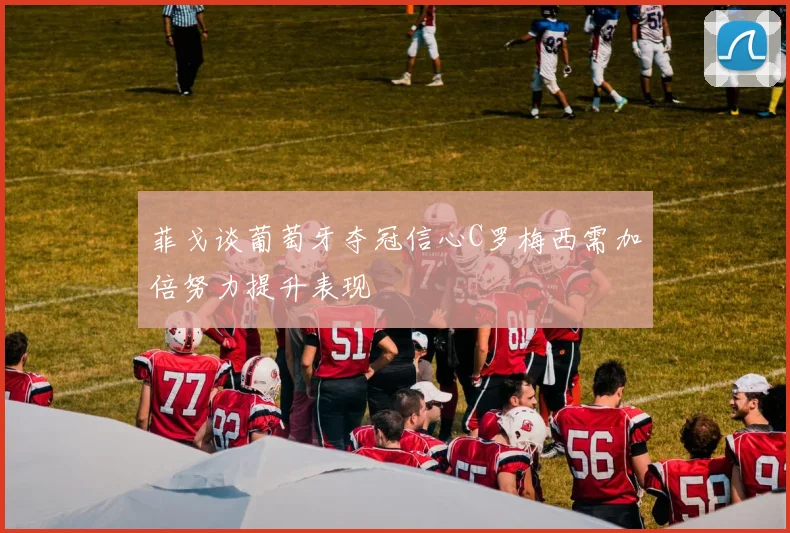 菲戈谈葡萄牙夺冠信心C罗梅西需加倍努力提升表现